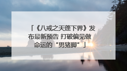 《八戒之天蓬下界》发布最新预告 打破偏见做命运的“男猪脚”