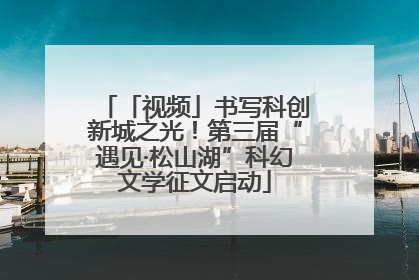 「视频」书写科创新城之光！第三届“遇见·松山湖”科幻文学征文启动