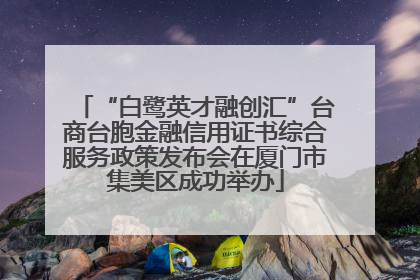 “白鹭英才融创汇”台商台胞金融信用证书综合服务政策发布会在厦门市集美区成功举办