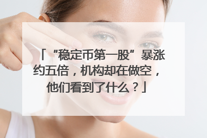 “稳定币第一股”暴涨约五倍，机构却在做空，他们看到了什么？