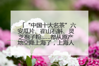 “中国十大名茶”六安瓜片、霍山石斛、灵芝孢子粉……都从原产地空降上海了，上海人这个周末得去农展中心逛逛咯～