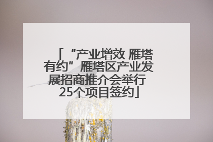 “产业增效 雁塔有约”雁塔区产业发展招商推介会举行 25个项目签约