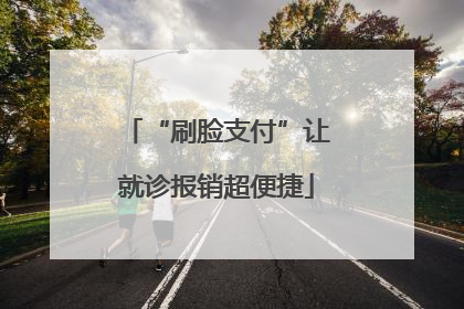 “刷脸支付”让就诊报销超便捷