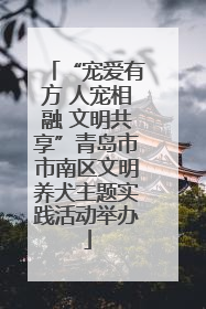 “宠爱有方 人宠相融 文明共享”青岛市市南区文明养犬主题实践活动举办