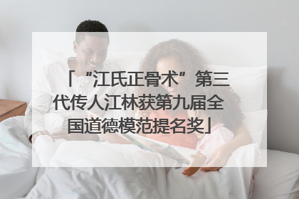 “江氏正骨术”第三代传人江林获第九届全国道德模范提名奖