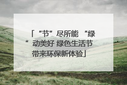 “节”尽所能 “绿”动美好 绿色生活节带来环保新体验