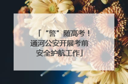 “警”随高考！通河公安开展考前安全护航工作