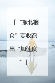 “豫北粮仓”麦收跑出“加速度”