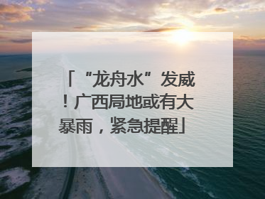 “龙舟水”发威！广西局地或有大暴雨，紧急提醒