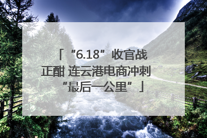“6.18”收官战正酣 连云港电商冲刺“最后一公里”