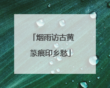 烟雨访古黄 篆痕印乡愁