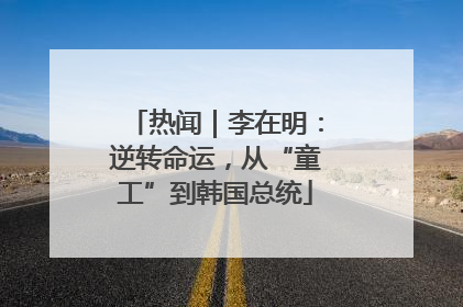 热闻｜李在明：逆转命运，从“童工”到韩国总统