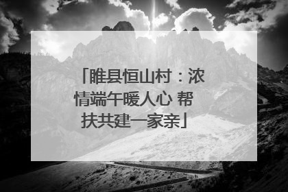睢县恒山村：浓情端午暖人心 帮扶共建一家亲