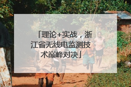 理论+实战，浙江省无线电监测技术巅峰对决