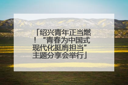 绍兴青年正当燃！“青春为中国式现代化挺膺担当”主题分享会举行
