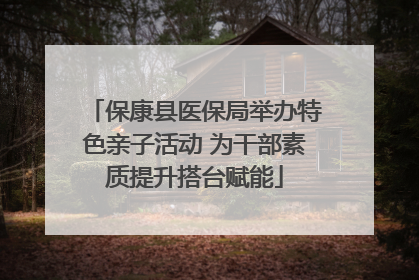 保康县医保局举办特色亲子活动 为干部素质提升搭台赋能