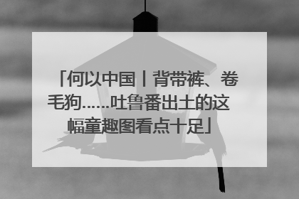 何以中国丨背带裤、卷毛狗……吐鲁番出土的这幅童趣图看点十足