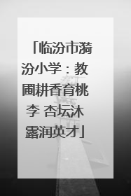 临汾市漪汾小学：教圃耕香育桃李 杏坛沐露润英才