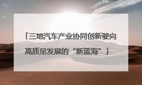 三地汽车产业协同创新驶向高质量发展的“新蓝海”