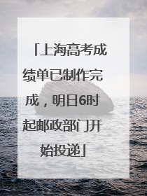 上海高考成绩单已制作完成，明日6时起邮政部门开始投递