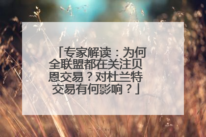 专家解读：为何全联盟都在关注贝恩交易？对杜兰特交易有何影响？