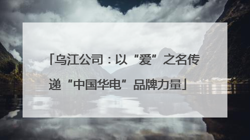 乌江公司：以“爱”之名传递“中国华电”品牌力量