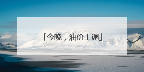 今晚，油价上调