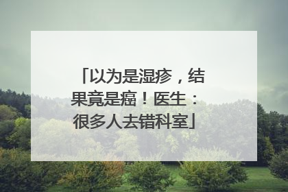 以为是湿疹，结果竟是癌！医生：很多人去错科室