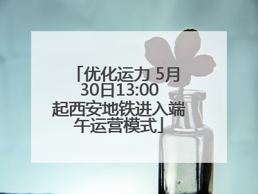 优化运力 5月30日13:00起西安地铁进入端午运营模式