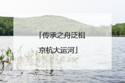 传承之舟泛楫京杭大运河