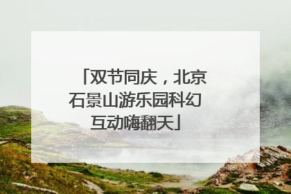 双节同庆，北京石景山游乐园科幻互动嗨翻天
