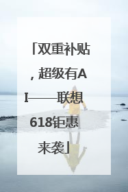 双重补贴，超级有AI——联想618钜惠来袭