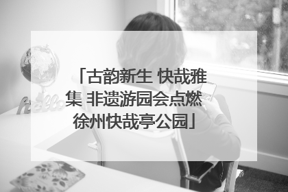 古韵新生 快哉雅集 非遗游园会点燃徐州快哉亭公园