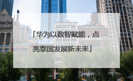 华为以数智赋能，点亮泰国发展新未来