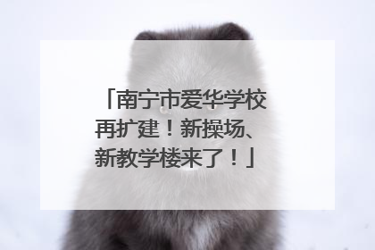 南宁市爱华学校再扩建！新操场、新教学楼来了！