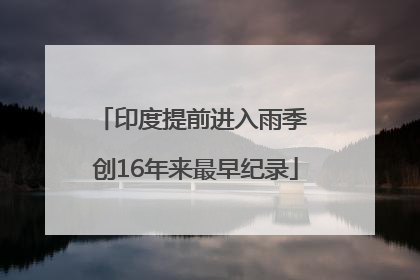 印度提前进入雨季 创16年来最早纪录