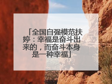 全国自强模范扶婷：幸福是奋斗出来的，而奋斗本身是一种幸福