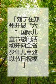 刘宁在郑州开展“六一”国际儿童节慰问活动并向全省少年儿童致以节日祝福