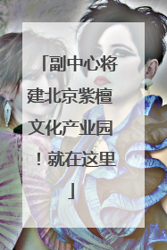 副中心将建北京紫檀文化产业园！就在这里