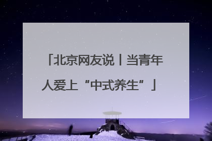 北京网友说丨当青年人爱上“中式养生”