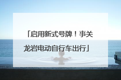 启用新式号牌！事关龙岩电动自行车出行