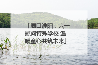 周口淮阳：六一慰问特殊学校 温暖童心共筑未来
