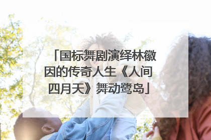 国标舞剧演绎林徽因的传奇人生《人间四月天》舞动鹭岛