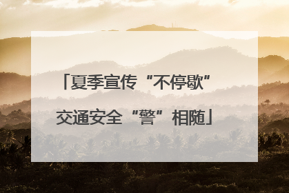 夏季宣传“不停歇” 交通安全“警”相随