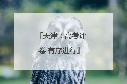 天津：高考评卷 有序进行