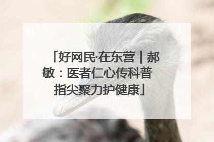 好网民·在东营｜郝敏：医者仁心传科普 指尖聚力护健康