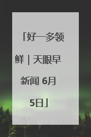 好一多领鲜｜天眼早新闻 6月5日