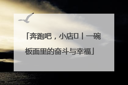 奔跑吧，小店㊳丨一碗板面里的奋斗与幸福