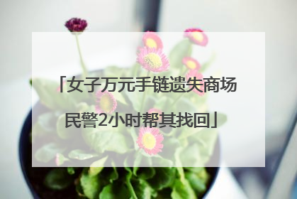女子万元手链遗失商场 民警2小时帮其找回