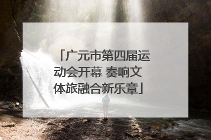 广元市第四届运动会开幕 奏响文体旅融合新乐章